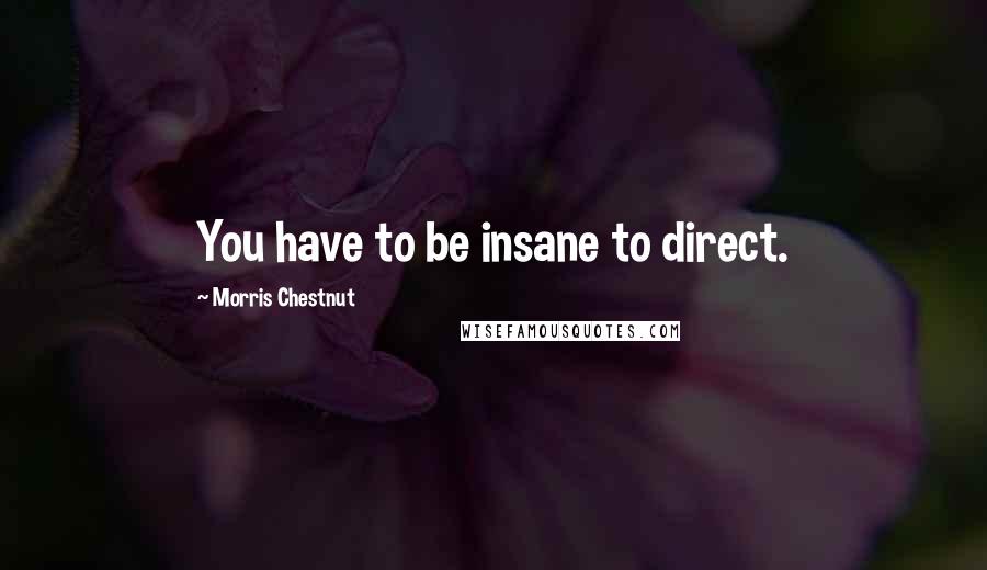Morris Chestnut Quotes: You have to be insane to direct.