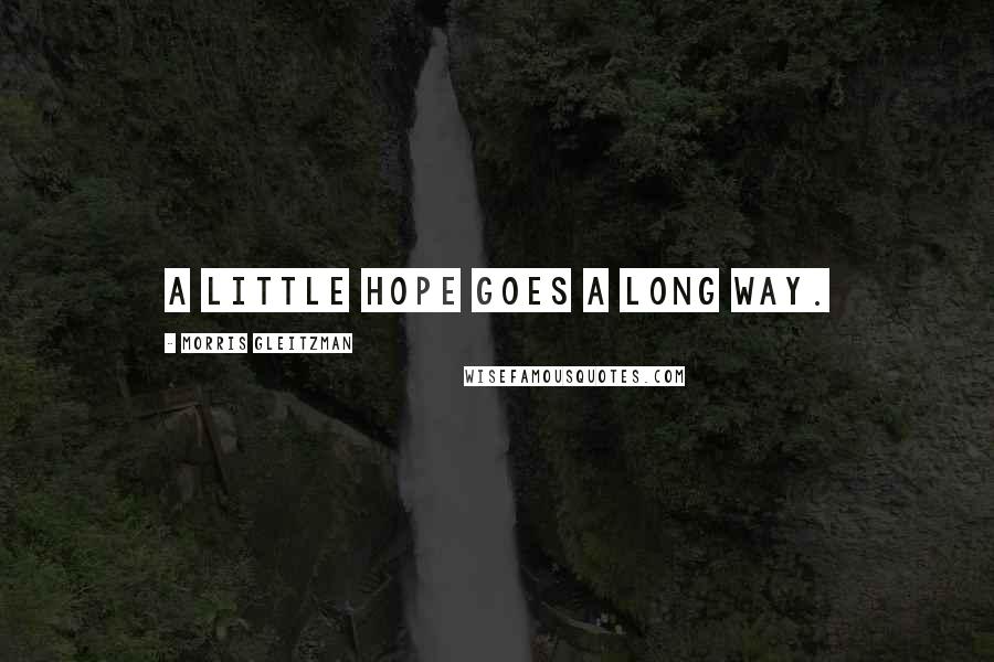 Morris Gleitzman Quotes: A little hope goes a long way.
