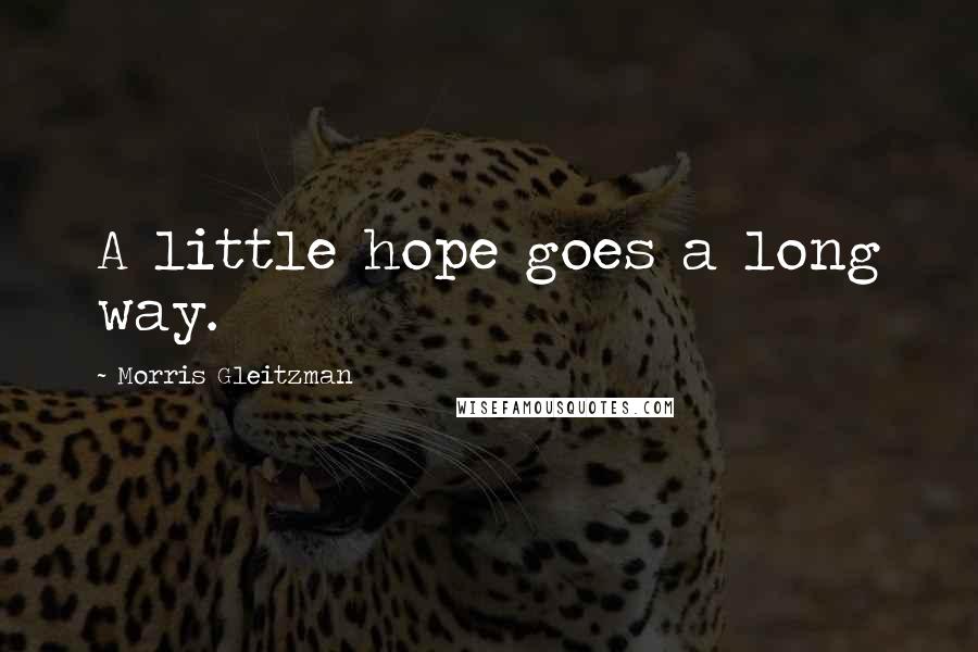 Morris Gleitzman Quotes: A little hope goes a long way.