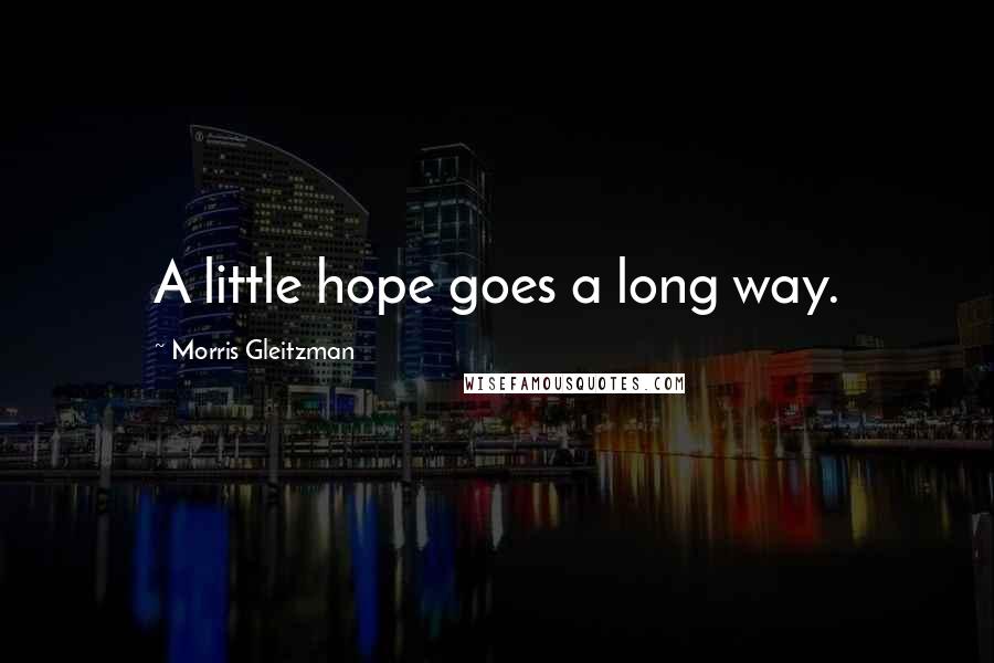 Morris Gleitzman Quotes: A little hope goes a long way.