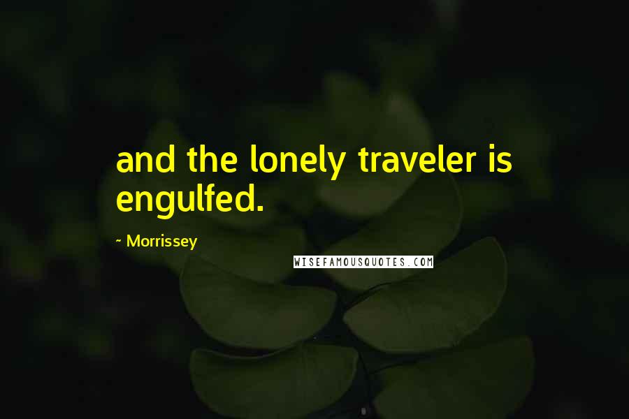 Morrissey Quotes: and the lonely traveler is engulfed.