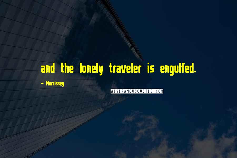 Morrissey Quotes: and the lonely traveler is engulfed.