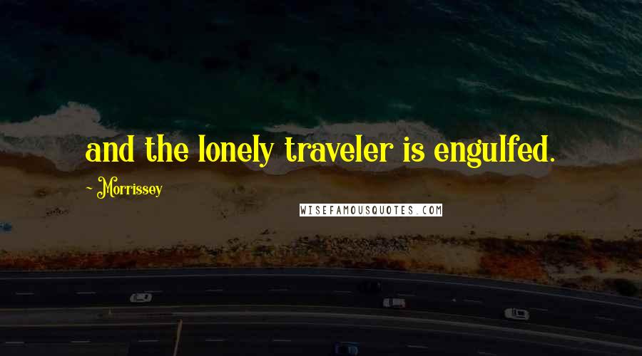 Morrissey Quotes: and the lonely traveler is engulfed.