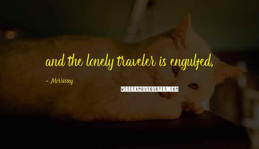 Morrissey Quotes: and the lonely traveler is engulfed.