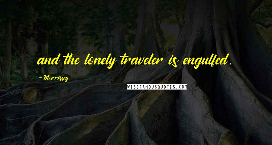 Morrissey Quotes: and the lonely traveler is engulfed.