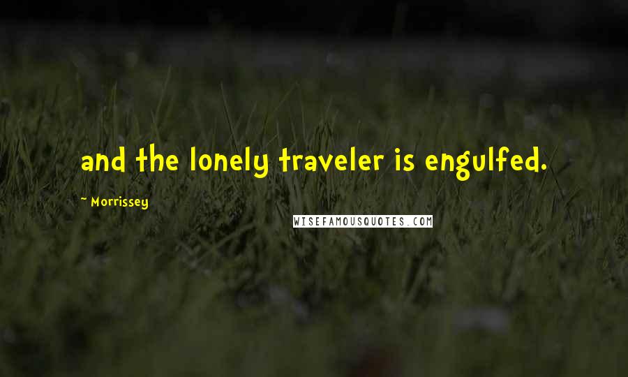 Morrissey Quotes: and the lonely traveler is engulfed.