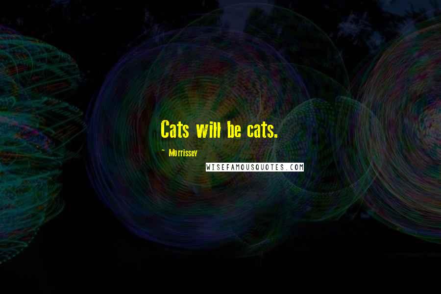 Morrissey Quotes: Cats will be cats.