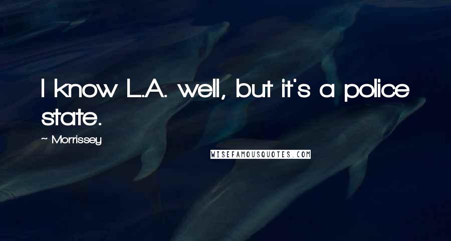 Morrissey Quotes: I know L.A. well, but it's a police state.