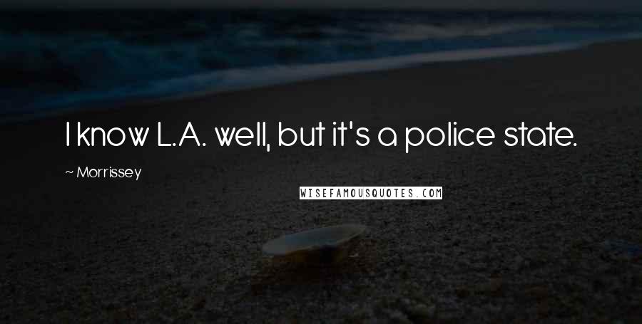 Morrissey Quotes: I know L.A. well, but it's a police state.