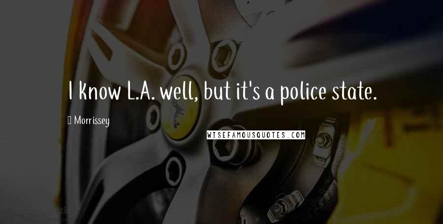 Morrissey Quotes: I know L.A. well, but it's a police state.