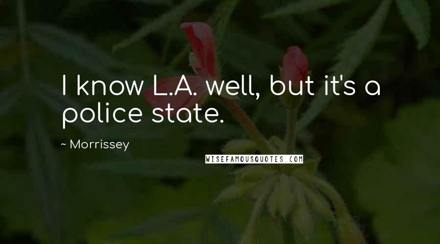 Morrissey Quotes: I know L.A. well, but it's a police state.