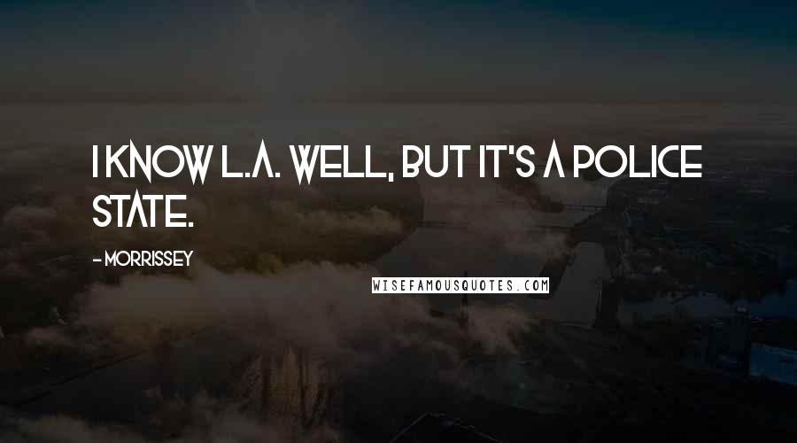 Morrissey Quotes: I know L.A. well, but it's a police state.