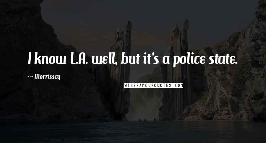 Morrissey Quotes: I know L.A. well, but it's a police state.