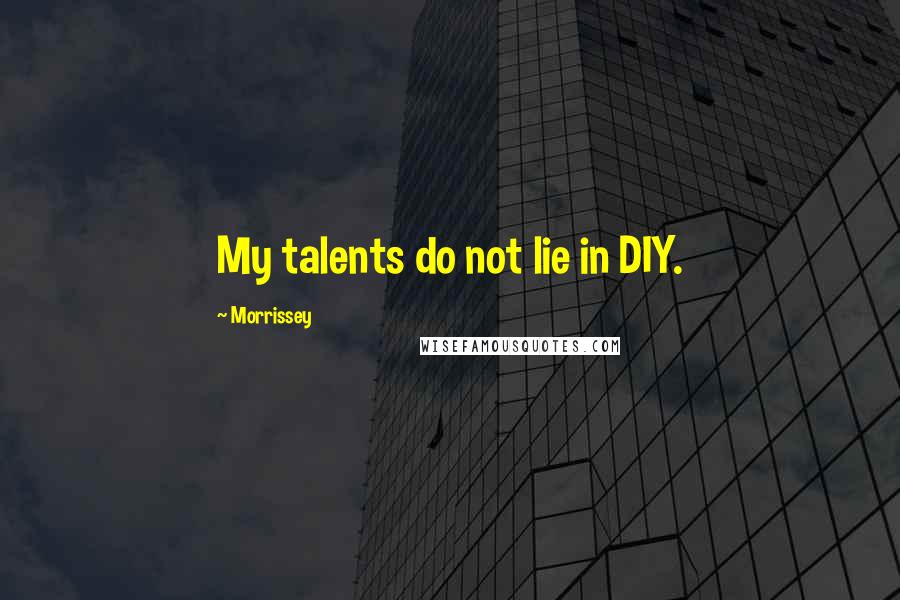 Morrissey Quotes: My talents do not lie in DIY.