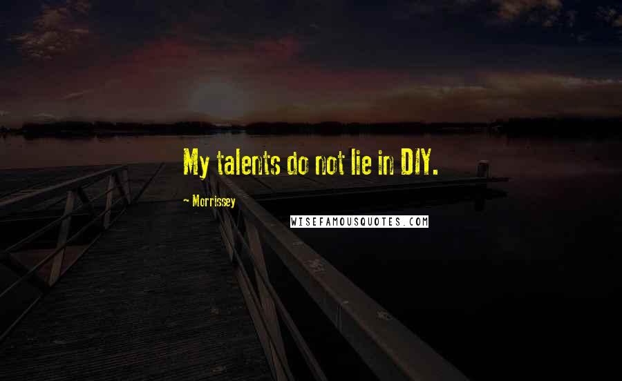 Morrissey Quotes: My talents do not lie in DIY.