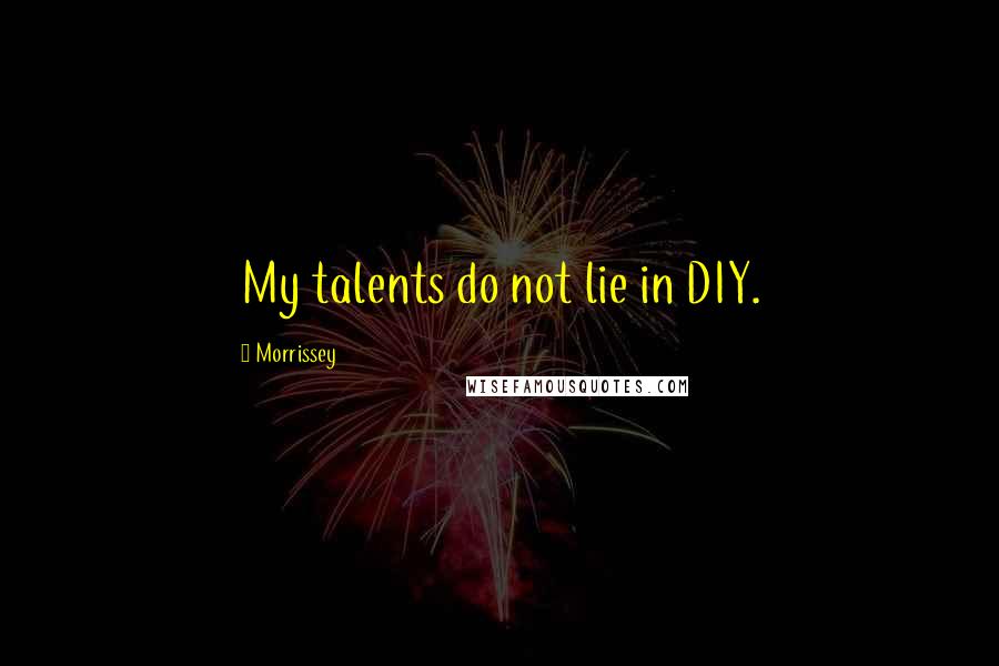 Morrissey Quotes: My talents do not lie in DIY.