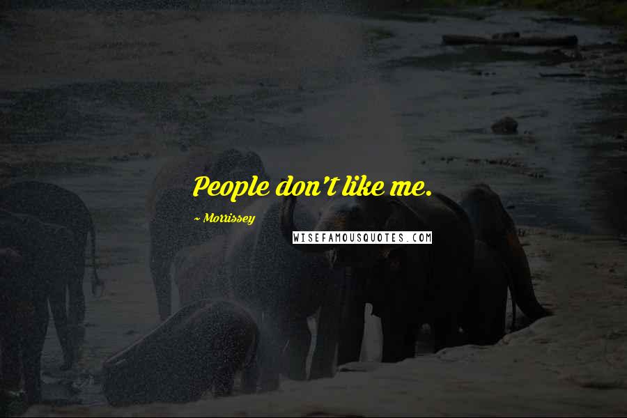 Morrissey Quotes: People don't like me.