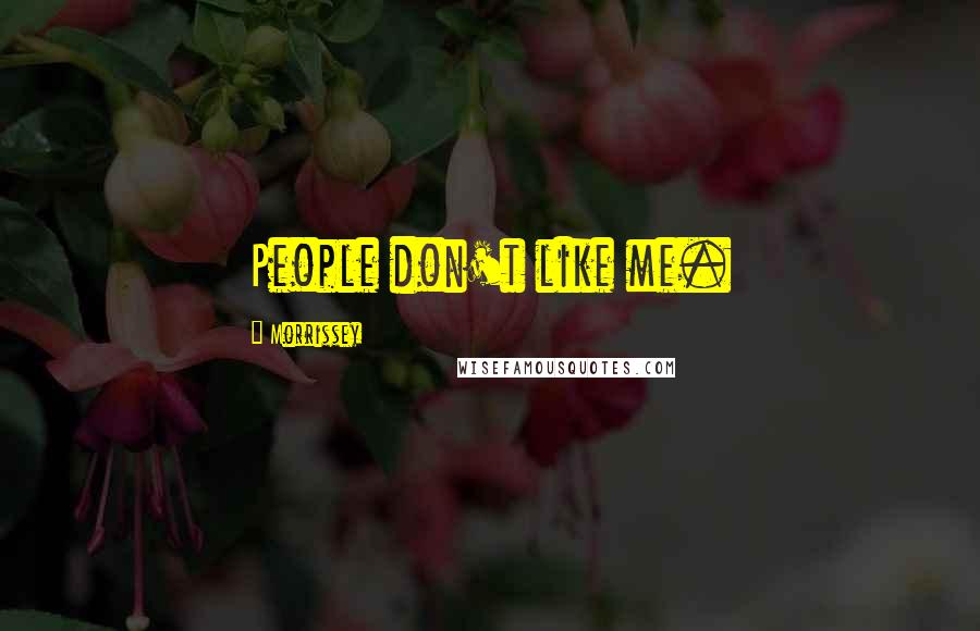 Morrissey Quotes: People don't like me.