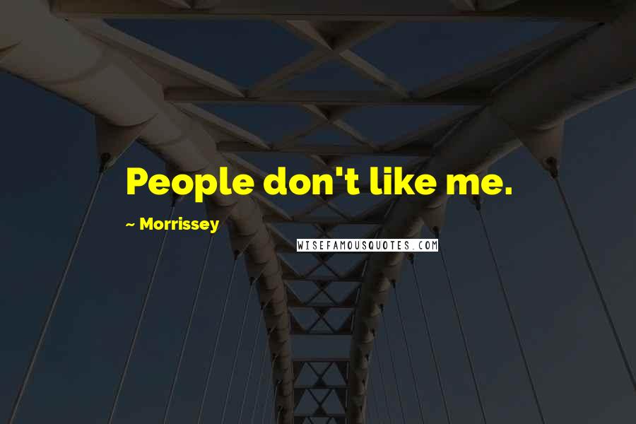 Morrissey Quotes: People don't like me.