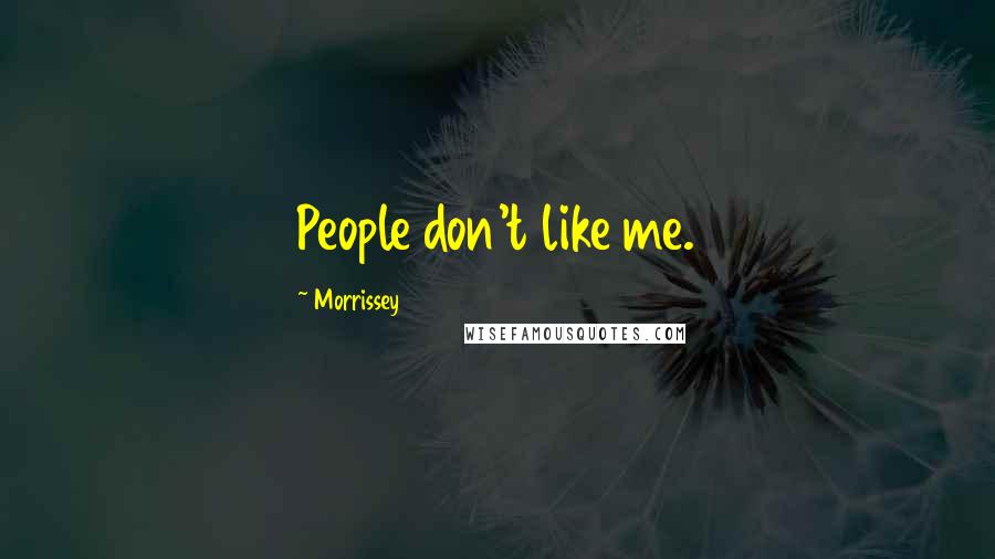 Morrissey Quotes: People don't like me.