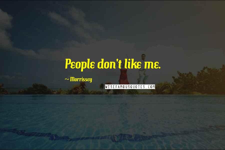 Morrissey Quotes: People don't like me.