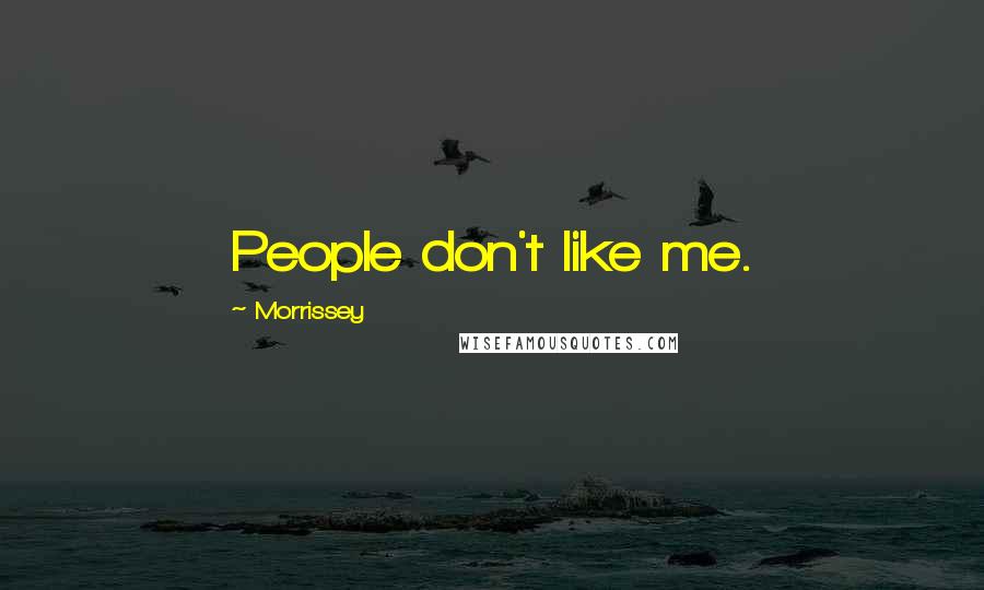 Morrissey Quotes: People don't like me.