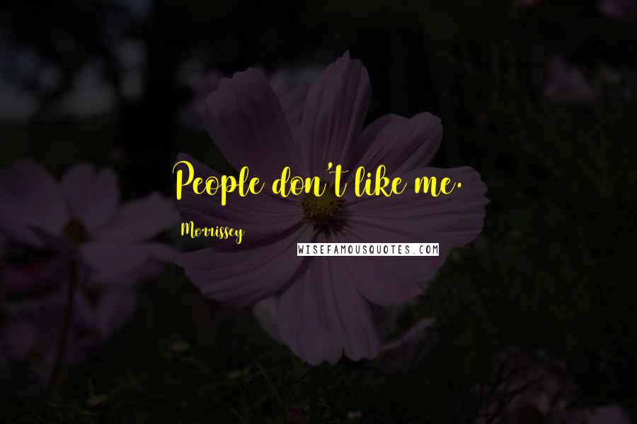Morrissey Quotes: People don't like me.