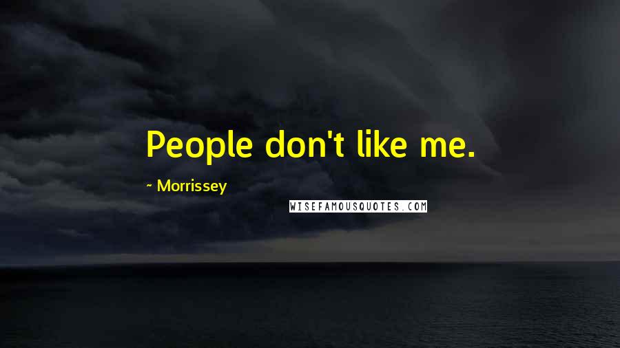 Morrissey Quotes: People don't like me.