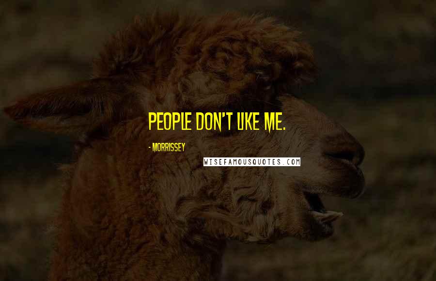 Morrissey Quotes: People don't like me.