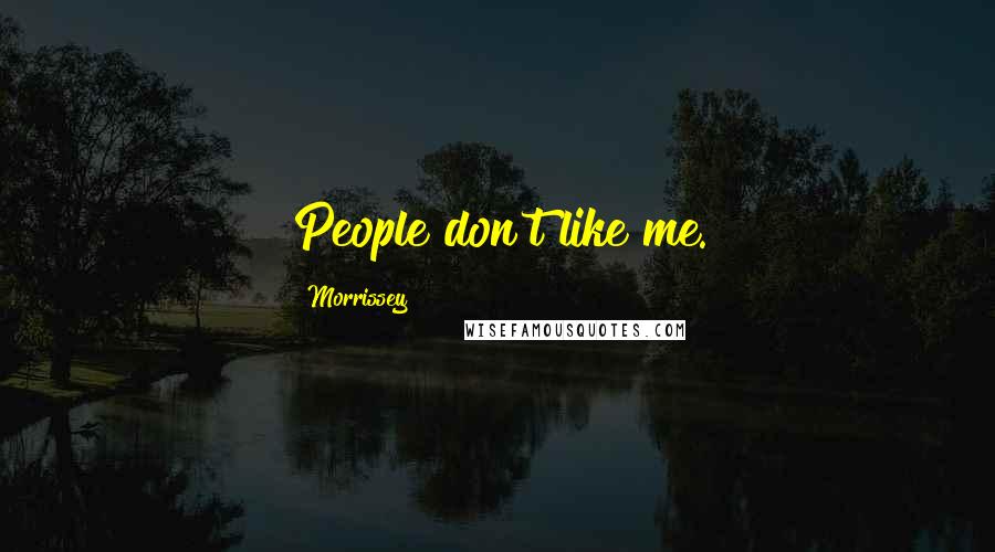 Morrissey Quotes: People don't like me.
