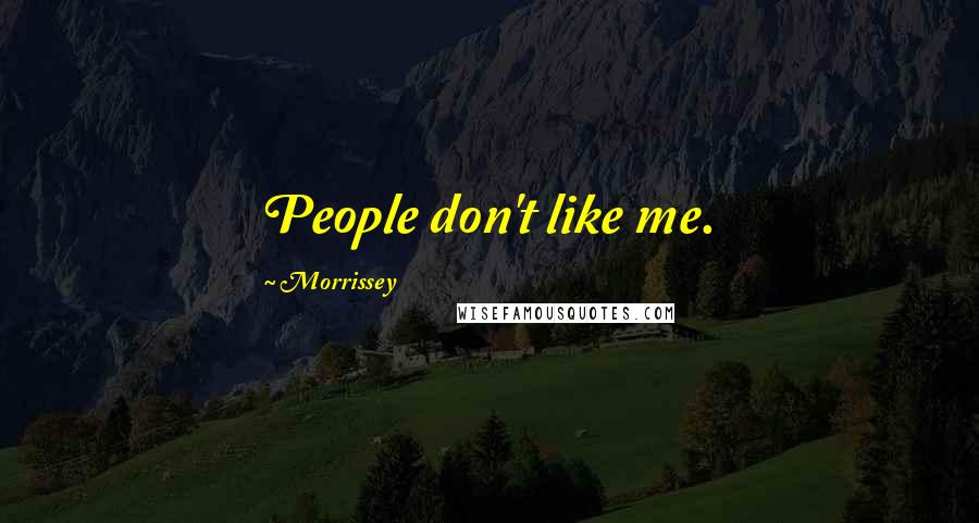 Morrissey Quotes: People don't like me.
