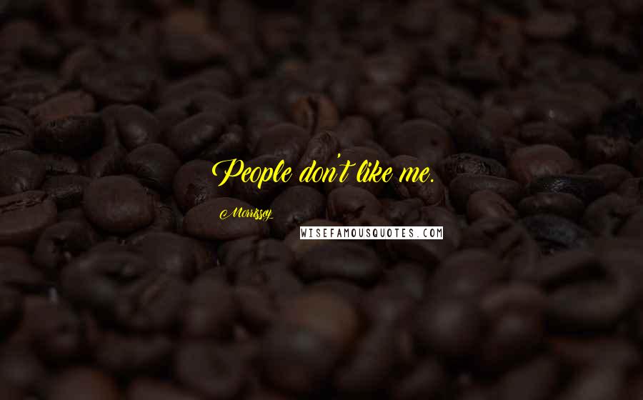Morrissey Quotes: People don't like me.