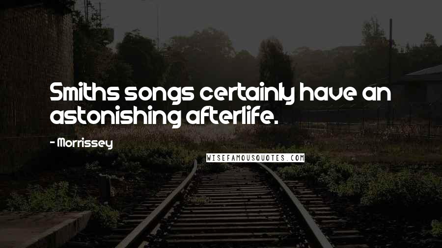 Morrissey Quotes: Smiths songs certainly have an astonishing afterlife.