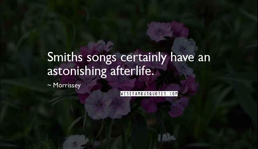 Morrissey Quotes: Smiths songs certainly have an astonishing afterlife.