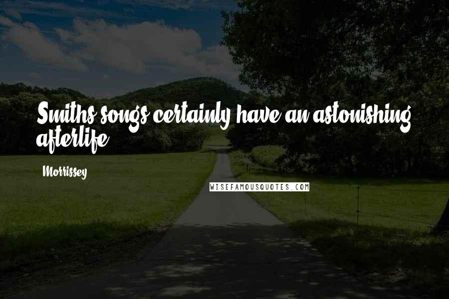 Morrissey Quotes: Smiths songs certainly have an astonishing afterlife.