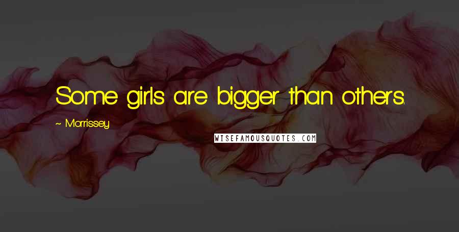 Morrissey Quotes: Some girls are bigger than others.