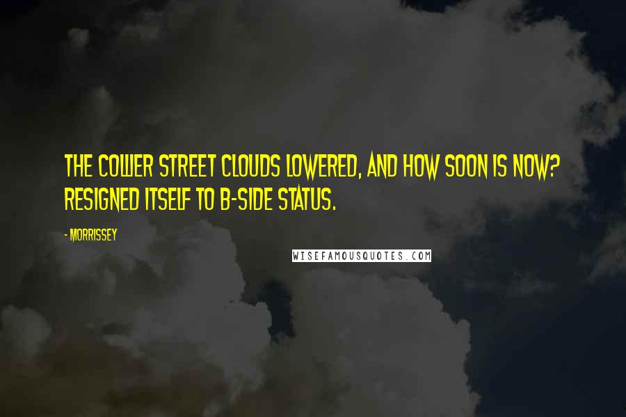 Morrissey Quotes: The Collier Street clouds lowered, and How soon is now? resigned itself to B-side status.