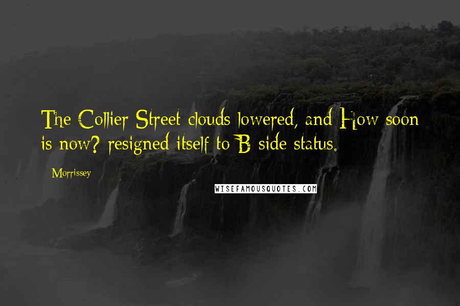 Morrissey Quotes: The Collier Street clouds lowered, and How soon is now? resigned itself to B-side status.