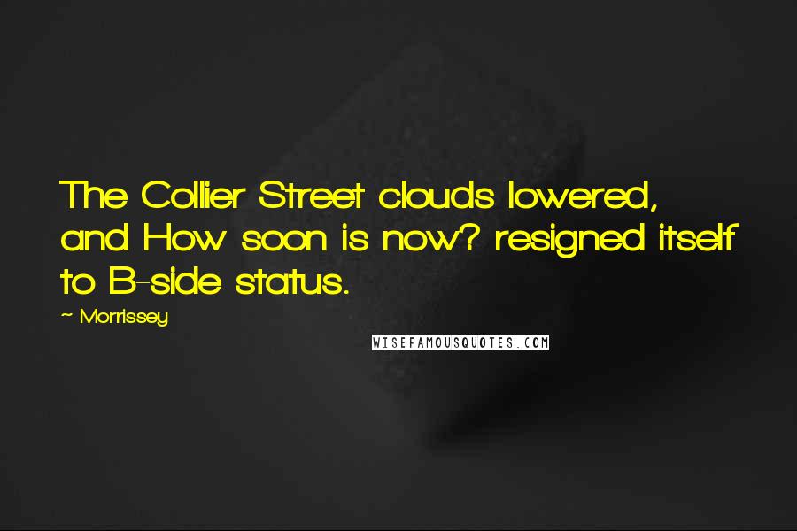 Morrissey Quotes: The Collier Street clouds lowered, and How soon is now? resigned itself to B-side status.
