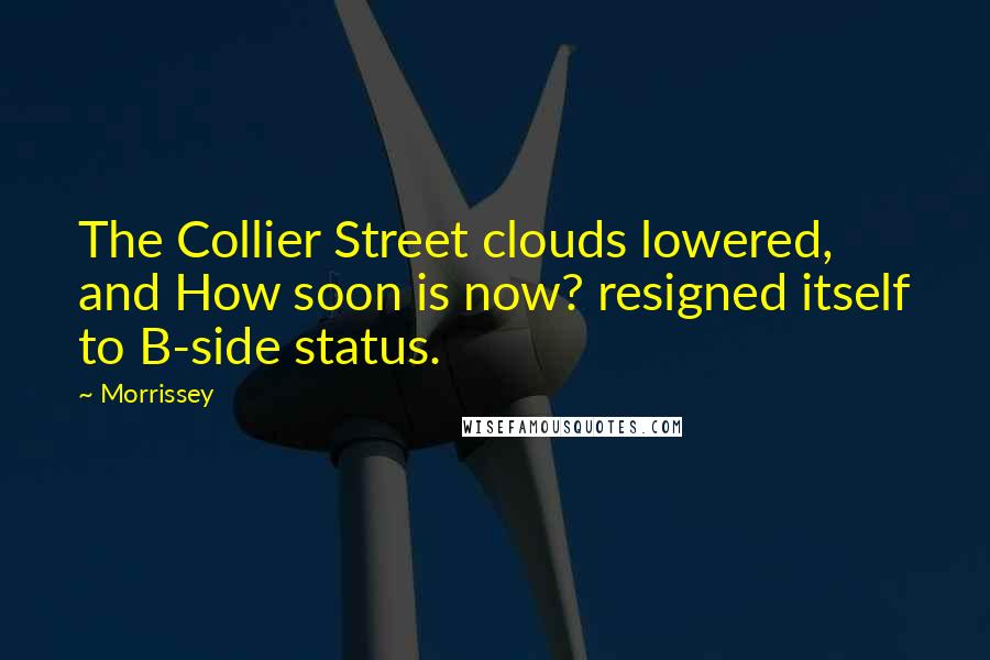 Morrissey Quotes: The Collier Street clouds lowered, and How soon is now? resigned itself to B-side status.