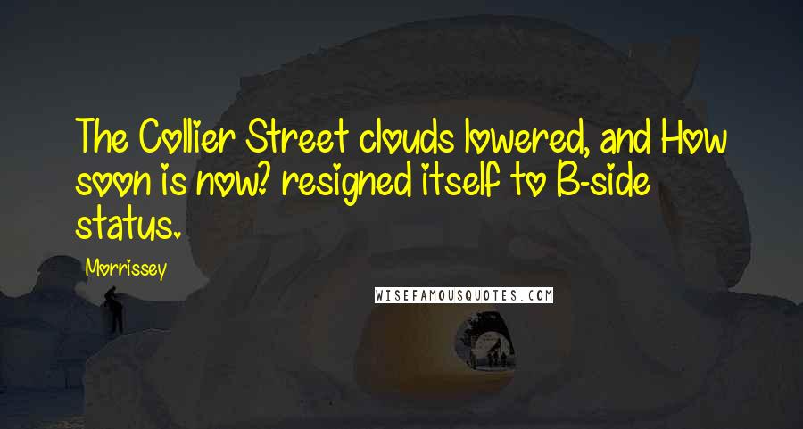 Morrissey Quotes: The Collier Street clouds lowered, and How soon is now? resigned itself to B-side status.