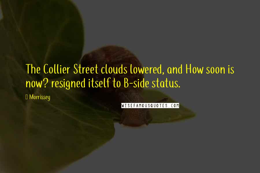 Morrissey Quotes: The Collier Street clouds lowered, and How soon is now? resigned itself to B-side status.