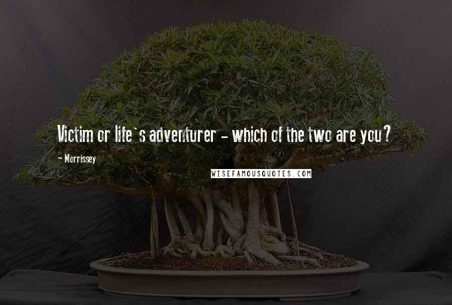 Morrissey Quotes: Victim or life's adventurer - which of the two are you?