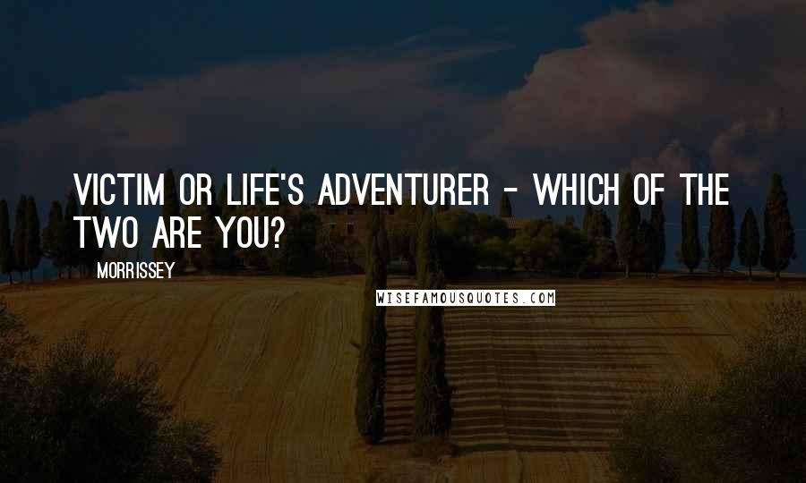 Morrissey Quotes: Victim or life's adventurer - which of the two are you?