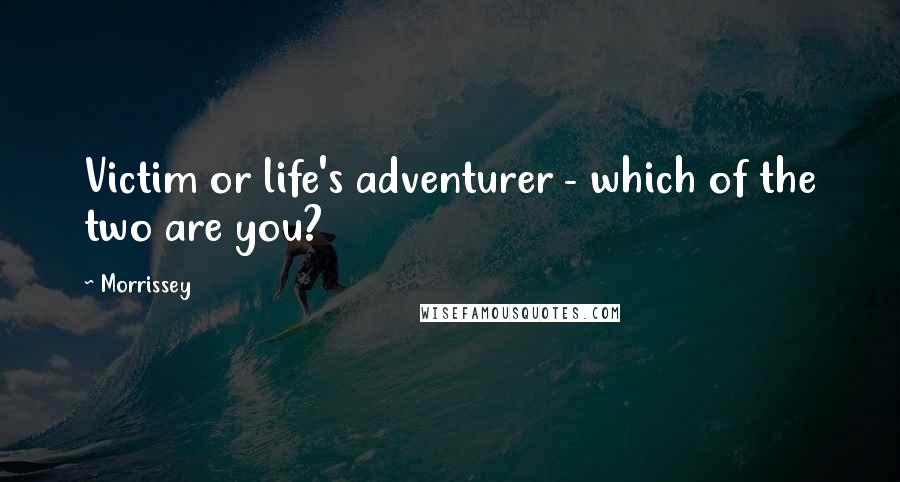 Morrissey Quotes: Victim or life's adventurer - which of the two are you?