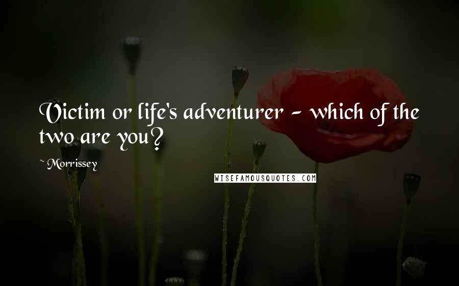 Morrissey Quotes: Victim or life's adventurer - which of the two are you?