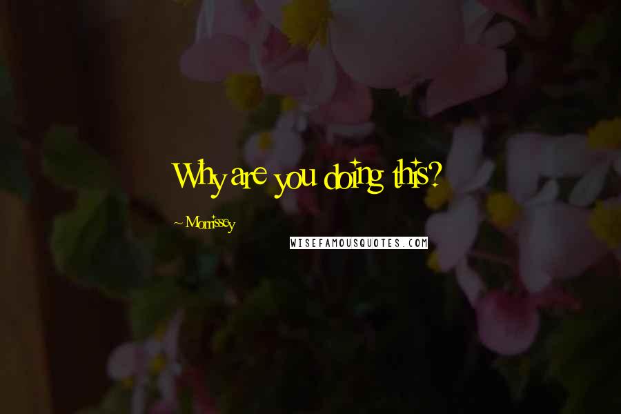 Morrissey Quotes: Why are you doing this?