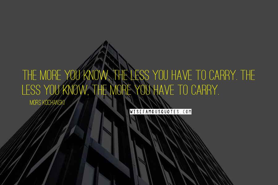 Mors Kochanski Quotes: The more you know, the less you have to carry. The less you know, the more you have to carry.
