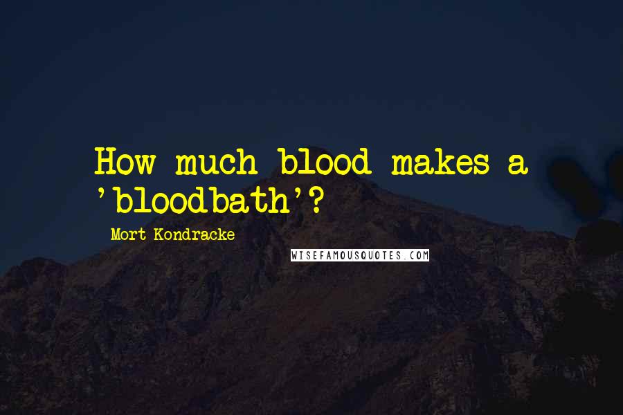 Mort Kondracke Quotes: How much blood makes a 'bloodbath'?