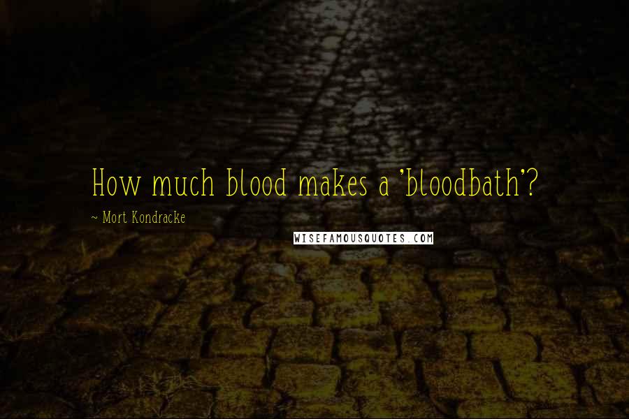 Mort Kondracke Quotes: How much blood makes a 'bloodbath'?